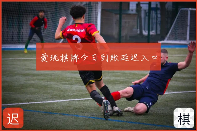 爱玩棋牌今日到账延迟入口